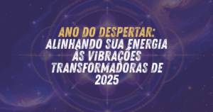 Ano do Despertar: Alinhando sua energia às vibrações transformadoras de 2025 